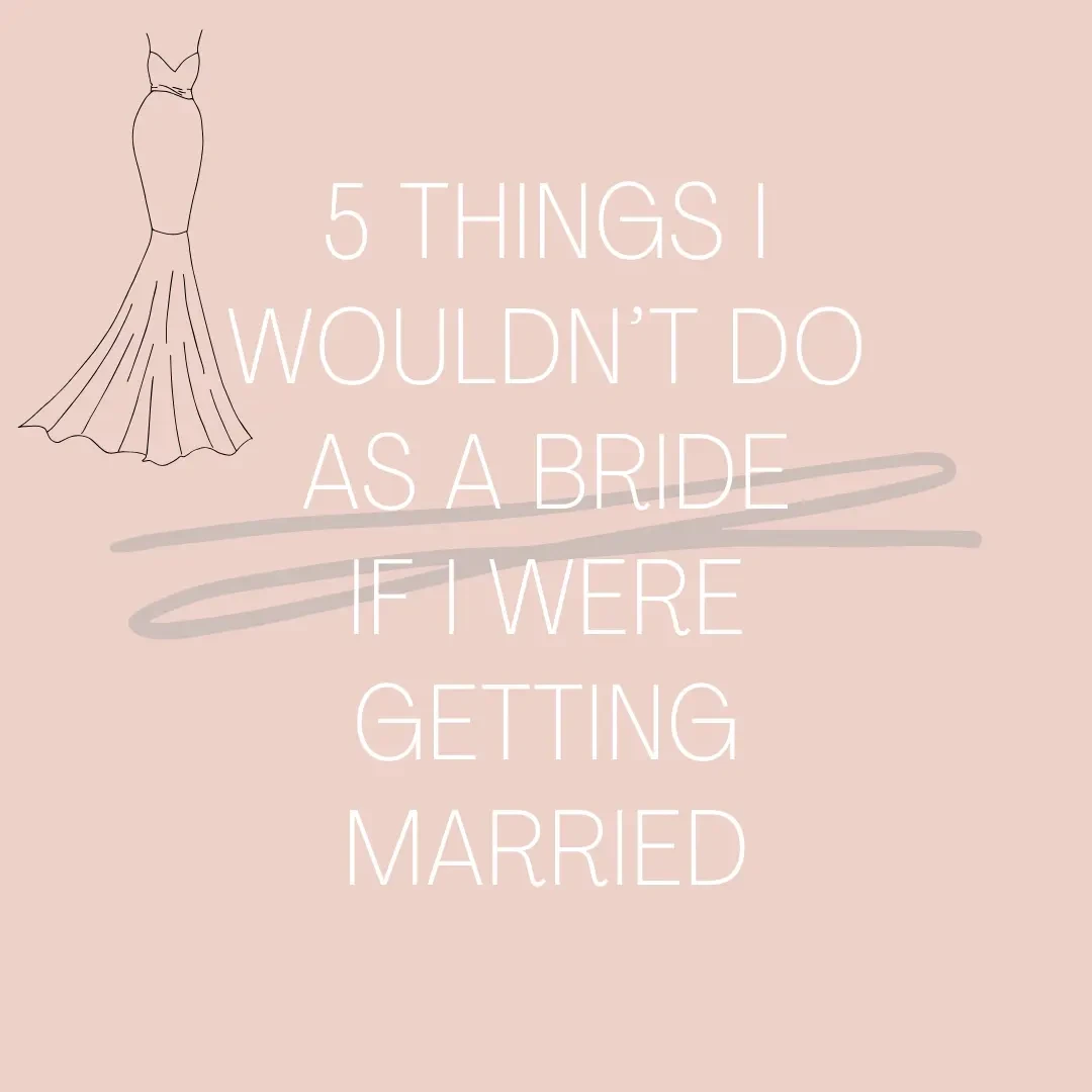 5 Things I Wouldn’t Do as a Bride If I Were Getting Married Image